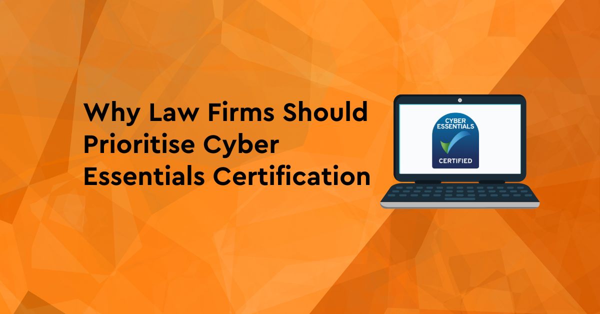 Why Law Firms Should Prioritise Cyber Essentials Certification